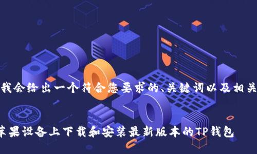 在这里，我会给出一个符合您要求的、关键词以及相关的问题。

优质
如何在苹果设备上下载和安装最新版本的TP钱包