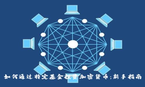 如何通过特定基金投资加密货币：新手指南