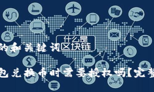 带有的和关键词

TP钱包兑换币时需要授权吗？完整指南
