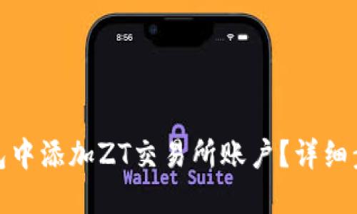 思考一个且的

: 如何在TP钱包中添加ZT交易所账户？详细步骤与注意事项