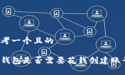 思考一个且的

TP钱包是否需要花钱创建账号？