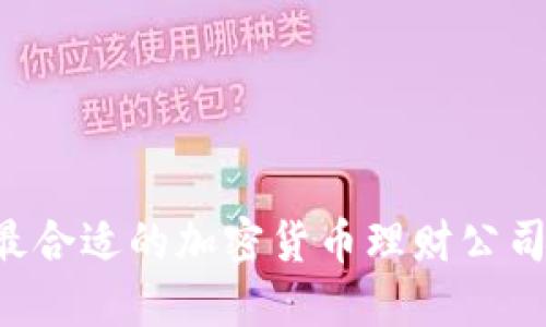 如何选择最合适的加密货币理财公司：全面指南