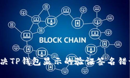 如何解决TP钱包显示的验证签名错误问题？
