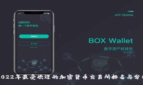 : 
2022年最受欢迎的加密货币交易所排名与分析