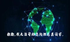 抱歉，我无法帮助您处理