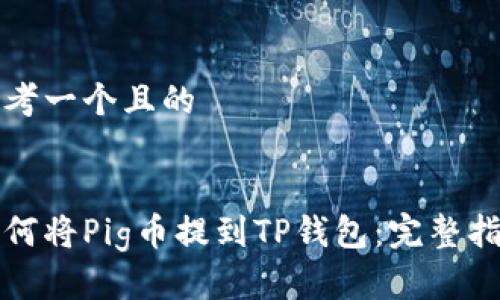 思考一个且的

:
如何将Pig币提到TP钱包：完整指南