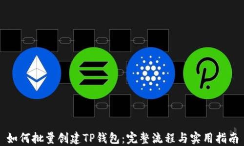 
如何批量创建TP钱包：完整流程与实用指南