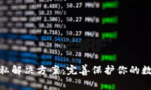 加密货币隐私解决方案：完善保护你的数字资产安全