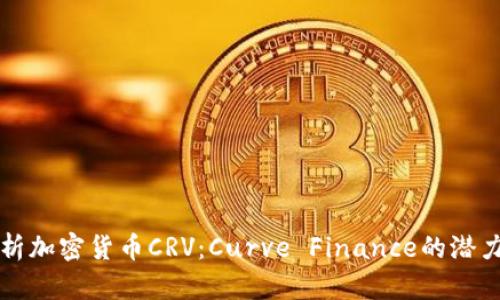 全面解析加密货币CRV：Curve Finance的潜力与未来