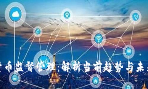 加密货币监督管理：解析当前趋势与未来发展