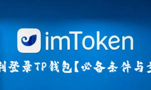 优质
如何顺利登录TP钱包？必备条件与步骤详解