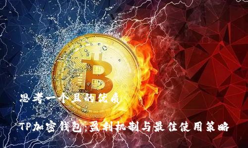 思考一个且的优质

TP加密钱包：盈利机制与最佳使用策略