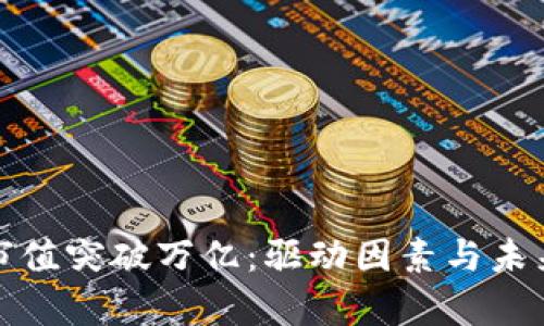 加密货币市值突破万亿：驱动因素与未来趋势解析