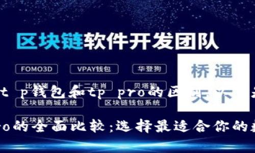 为了方便您理解t p钱包和tp pro的区别，以下是后的和关键词：

t p钱包与tp pro的全面比较：选择最适合你的数字金融工具
