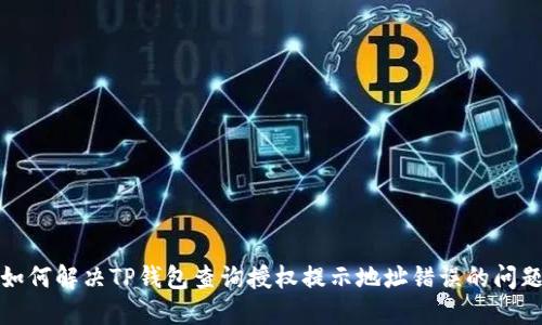 如何解决TP钱包查询授权提示地址错误的问题