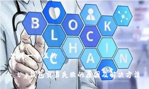 思考一个且的 

: t p钱包交易失败的原因及解决方法