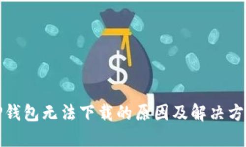 TP钱包无法下载的原因及解决方案