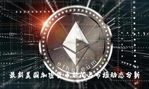 最新美国加密货币新闻与市场动态分析
