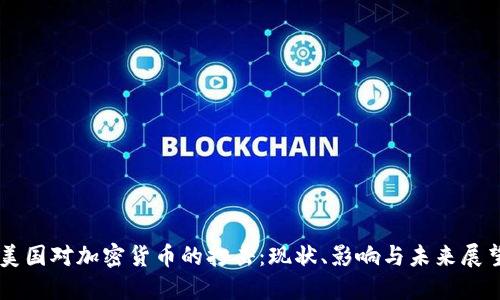 美国对加密货币的打击：现状、影响与未来展望