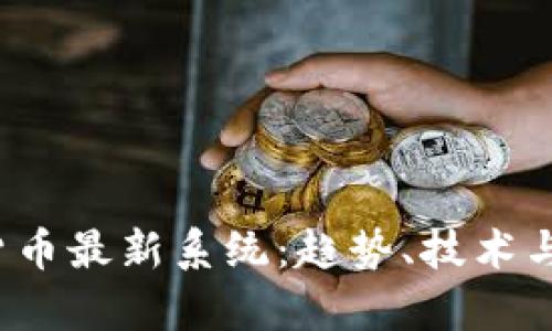 2023年加密货币最新系统：趋势、技术与投资机会解析