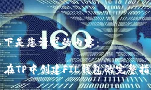 以下是您请求的内容：

  在TP中创建FIL钱包的完整指南