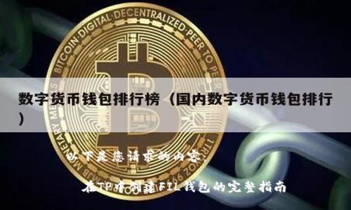 以下是您请求的内容：

  在TP中创建FIL钱包的完整指南