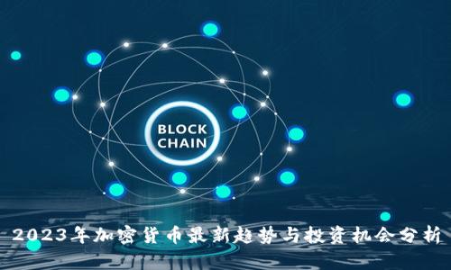 2023年加密货币最新趋势与投资机会分析