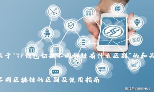 下面是一个关于“TP钱包切换不同的链有什么区别”的和关键词的示例:


TP钱包切换不同区块链的区别及使用指南