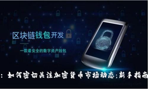 : 如何密切关注加密货币市场动态：新手指南