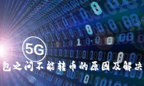 TP钱包之间不能转币的原因及解决方案