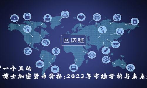 思考一个且的  
末日博士加密货币价格：2023年市场分析与未来趋势