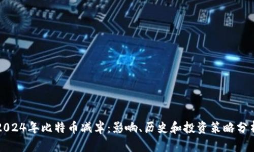 2024年比特币减半：影响、历史和投资策略分析