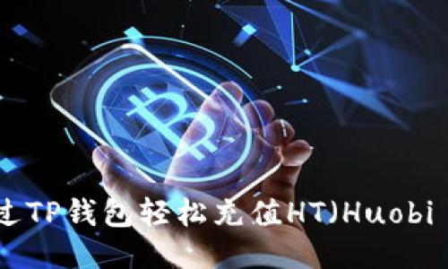 如何通过TP钱包轻松充值HT（Huobi Token）