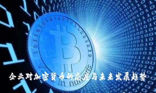 企业对加密货币的态度与未来发展趋势