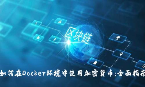 如何在Docker环境中使用加密货币：全面指南