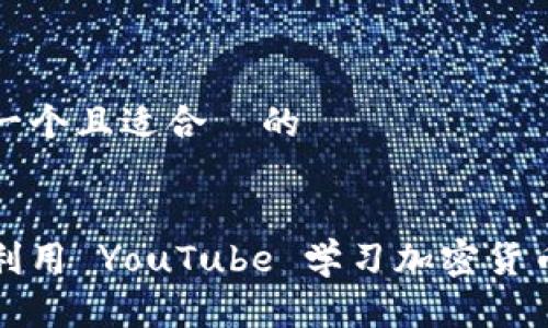 思考一个且适合  的


如何利用 YouTube 学习加密货币投资