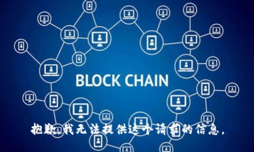 抱歉，我无法提供这个请求的信息。