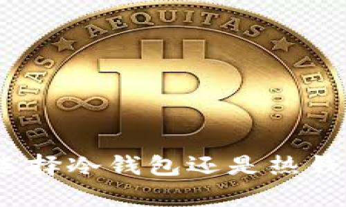 TP钱包注册：选择冷钱包还是热钱包？全面解析！