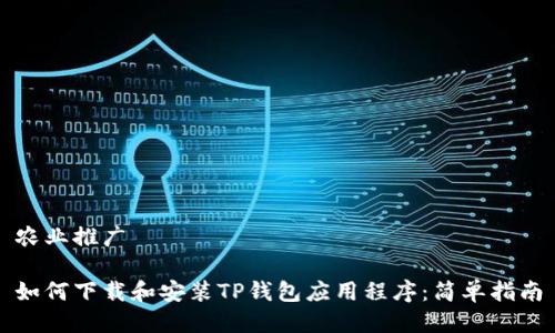 农业推广

如何下载和安装TP钱包应用程序：简单指南