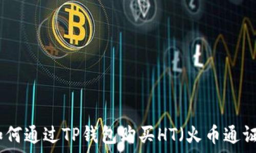  
如何通过TP钱包购买HT（火币通证）