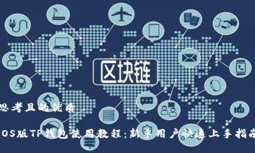 思考且的优质

iOS版TP钱包使用教程：新手用户快速上手指南