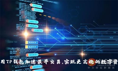 优质 
如何利用TP钱包加速最早交易，实现更高效的数字资产管理