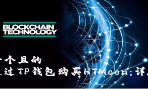 思考一个且的  
如何通过TP钱包购买HTMoon：详尽指南