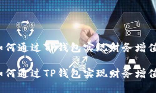 如何通过TP钱包实现财务增值？

如何通过TP钱包实现财务增值？