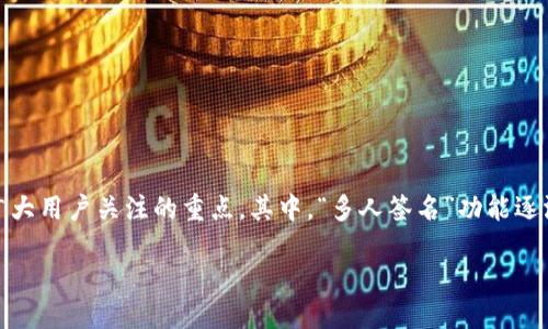 引言

在区块链技术日益普及的今天，各种数字货币钱包的功能也层出不穷。如何保障资产的安全性、提高管理的灵活性，成为广大用户关注的重点。其中，“多人签名”功能逐渐引起了人们的关注。在本文中，我们将讨论TP钱包是否支持多人签名功能，并解答大家可能对此有疑问的几个相关问题。

TP钱包的多人签名功能解析及其重要性