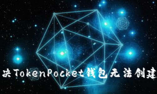 如何解决TokenPocket钱包无法创建的问题