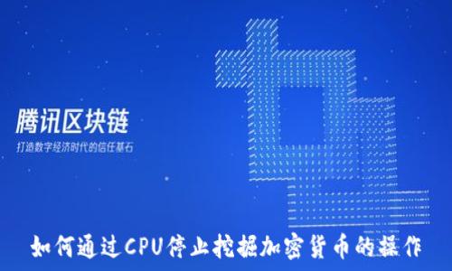  
如何通过CPU停止挖掘加密货币的操作