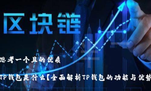 思考一个且的优质

TP钱包是什么？全面解析TP钱包的功能与优势