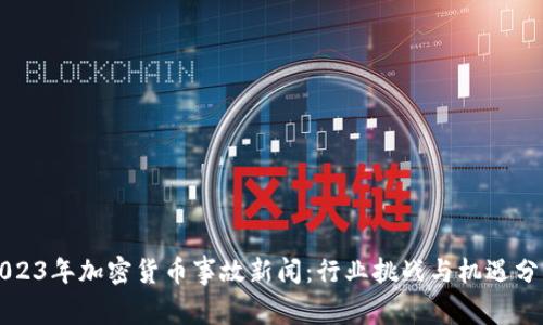 2023年加密货币事故新闻：行业挑战与机遇分析