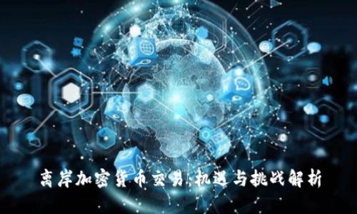 离岸加密货币交易：机遇与挑战解析